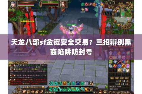 天龙八部sf金锭安全交易？三招辨别黑商陷阱防封号