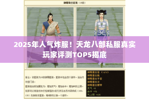 2025年人气炸服！天龙八部私服真实玩家评测TOP5揭底