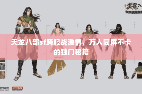 天龙八部sf跨服战激情,万人同屏不卡的独门秘籍 天龙八部sf跨服战激情,万人同屏不卡的独门秘籍