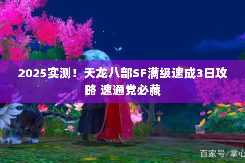 2025实测!天龙八部SF满级速成3日攻略 速通党必藏 2025实测!天龙八部SF满级速成3日攻略 速通党必藏