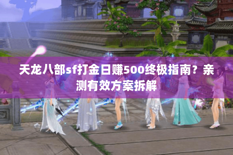 天龙八部sf打金日赚500终极指南？亲测有效方案拆解