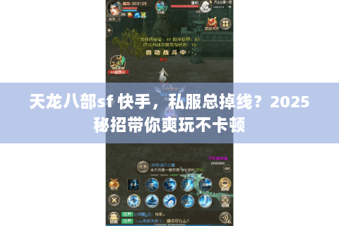 天龙八部sf 快手,私服总掉线?2025秘招带你爽玩不卡顿 天龙八部sf 快手,私服总掉线?2025秘招带你爽玩不卡顿