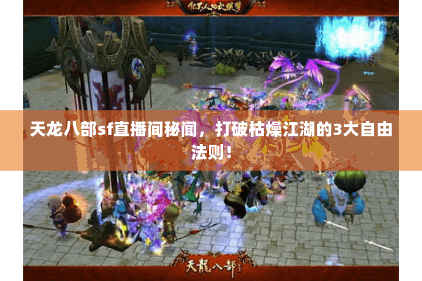 天龙八部sf直播间秘闻,打破枯燥江湖的3大自由法则! 天龙八部sf直播间秘闻,打破枯燥江湖的3大自由法则!
