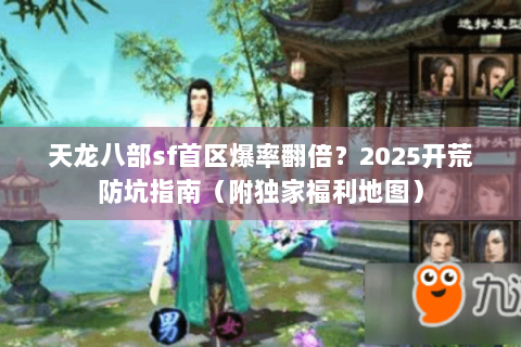 天龙八部sf首区爆率翻倍?2025开荒防坑指南(附独家福利地图) 天龙八部sf首区爆率翻倍?2025开荒防坑指南(附独家福利地图)