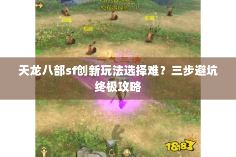 天龙八部sf创新玩法选择难?三步避坑终极攻略 天龙八部sf创新玩法选择难?三步避坑终极攻略
