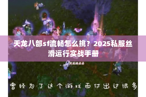 天龙八部sf流畅怎么挑？2025私服丝滑运行实战手册