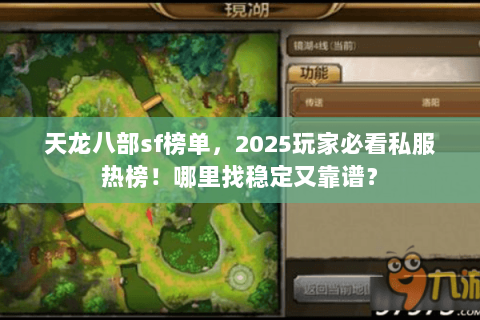 天龙八部sf榜单,2025玩家必看私服热榜!哪里找稳定又靠谱? 天龙八部sf榜单,2025玩家必看私服热榜!哪里找稳定又靠谱?