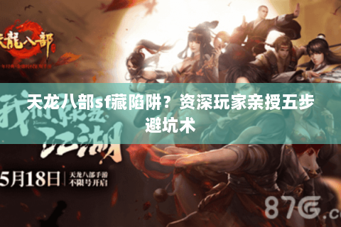 天龙八部sf藏陷阱?资深玩家亲授五步避坑术 天龙八部sf藏陷阱?资深玩家亲授五步避坑术