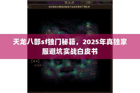 天龙八部sf独门秘籍,2025年真独家服避坑实战白皮书 天龙八部sf独门秘籍,2025年真独家服避坑实战白皮书