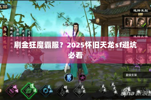 刷金狂魔霸服?2025怀旧天龙sf避坑必看 刷金狂魔霸服?2025怀旧天龙sf避坑必看
