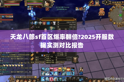 天龙八部sf首区爆率翻倍?2025开服数据实测对比报告 天龙八部sf首区爆率翻倍?2025开服数据实测对比报告