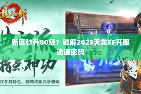 新区秒升80级？破解2025天龙SF开服速通密码