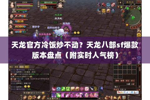 天龙官方冷饭炒不动?天龙八部sf爆款版本盘点(附实时人气榜) 天龙官方冷饭炒不动?天龙八部sf爆款版本盘点(附实时人气榜)