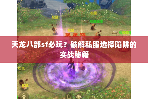天龙八部sf必玩？破解私服选择陷阱的实战秘籍