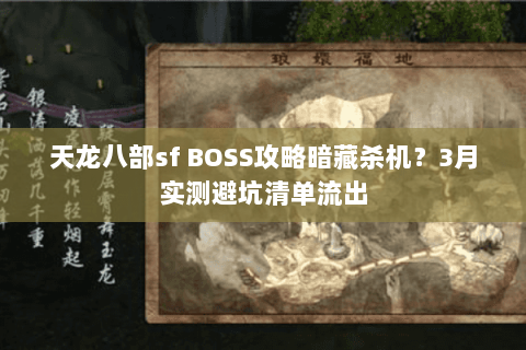 天龙八部sf BOSS攻略暗藏杀机？3月实测避坑清单流出