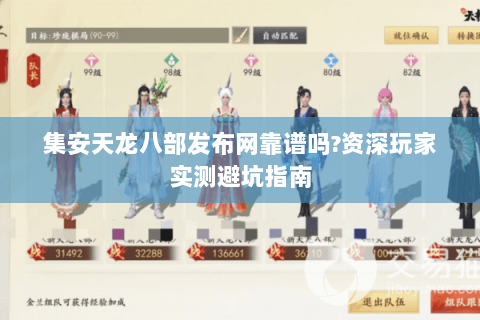 集安天龙八部发布网靠谱吗?资深玩家实测避坑指南 集安天龙八部发布网靠谱吗?资深玩家实测避坑指南