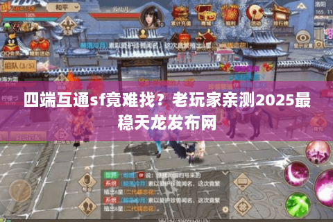 四端互通sf竟难找?老玩家亲测2025最稳天龙发布网 四端互通sf竟难找?老玩家亲测2025最稳天龙发布网
