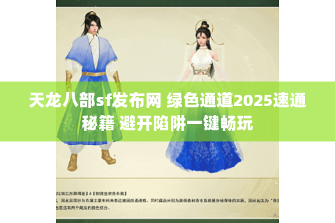 天龙八部sf发布网 绿色通道2025速通秘籍 避开陷阱一键畅玩 天龙八部sf发布网 绿色通道2025速通秘籍 避开陷阱一键畅玩