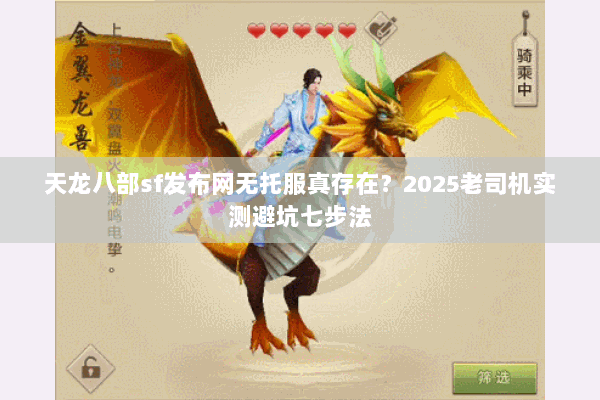 天龙八部sf发布网无托服真存在?2025老司机实测避坑七步法 天龙八部sf发布网无托服真存在?2025老司机实测避坑七步法