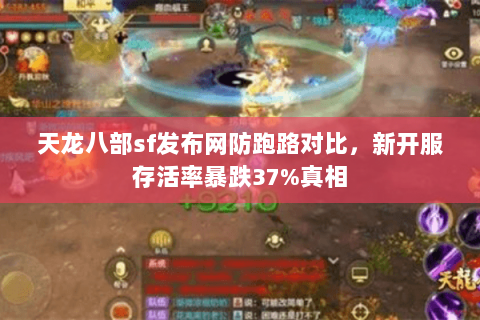 天龙八部sf发布网防跑路对比，新开服存活率暴跌37%真相
