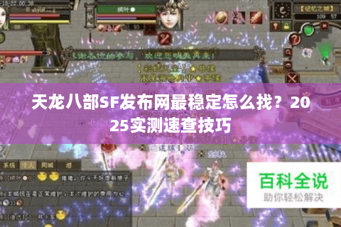 天龙八部SF发布网最稳定怎么找？2025实测速查技巧