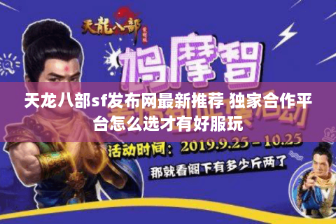 天龙八部sf发布网最新推荐 独家合作平台怎么选才有好服玩 天龙八部sf发布网最新推荐 独家合作平台怎么选才有好服玩