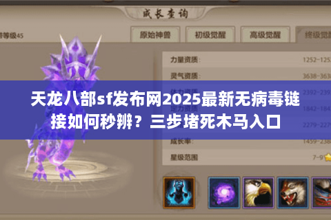 天龙八部sf发布网2025最新无病毒链接如何秒辨?三步堵死木马入口 天龙八部sf发布网2025最新无病毒链接如何秒辨?三步堵死木马入口