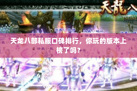 天龙八部私服口碑排行,你玩的版本上榜了吗? 天龙八部私服口碑排行,你玩的版本上榜了吗?