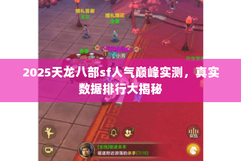 2025天龙八部sf人气巅峰实测,真实数据排行大揭秘 2025天龙八部sf人气巅峰实测,真实数据排行大揭秘