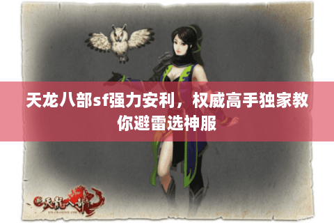 天龙八部sf强力安利,权威高手独家教你避雷选神服 天龙八部sf强力安利,权威高手独家教你避雷选神服