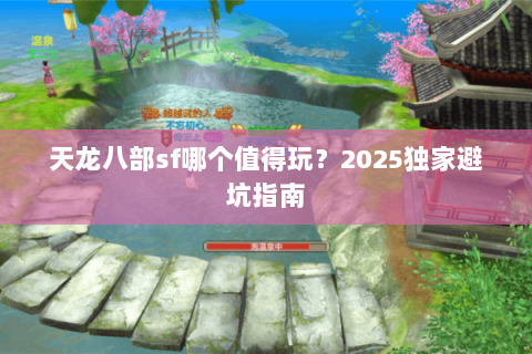 天龙八部sf哪个值得玩？2025独家避坑指南