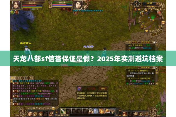 天龙八部sf信誉保证是假?2025年实测避坑档案 天龙八部sf信誉保证是假?2025年实测避坑档案