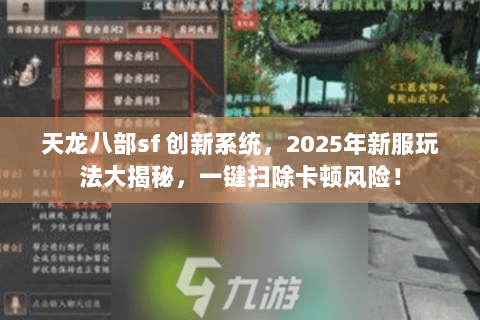 天龙八部sf 创新系统，2025年新服玩法大揭秘，一键扫除卡顿风险！
