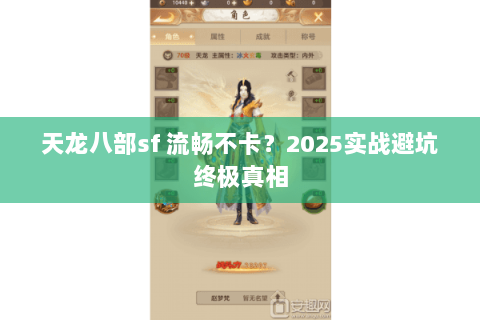天龙八部sf 流畅不卡?2025实战避坑终极真相 天龙八部sf 流畅不卡?2025实战避坑终极真相