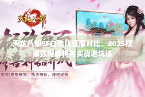 天龙八部SF口碑认证服对比,2025权威数据解析与实战避坑法 天龙八部SF口碑认证服对比,2025权威数据解析与实战避坑法