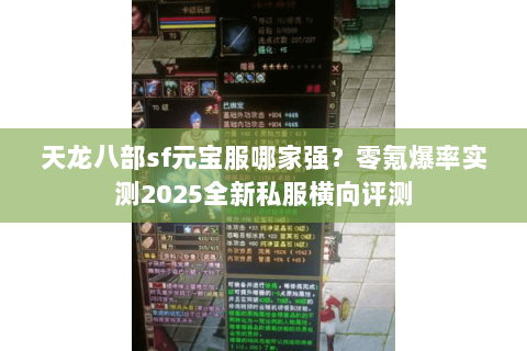 天龙八部sf元宝服哪家强?零氪爆率实测2025全新私服横向评测 天龙八部sf元宝服哪家强?零氪爆率实测2025全新私服横向评测