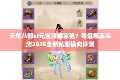 天龙八部sf元宝服哪家强?零氪爆率实测2025全新私服横向评测 天龙八部sf元宝服哪家强?零氪爆率实测2025全新私服横向评测
