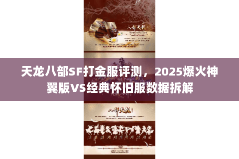 天龙八部SF打金服评测，2025爆火神翼版VS经典怀旧服数据拆解