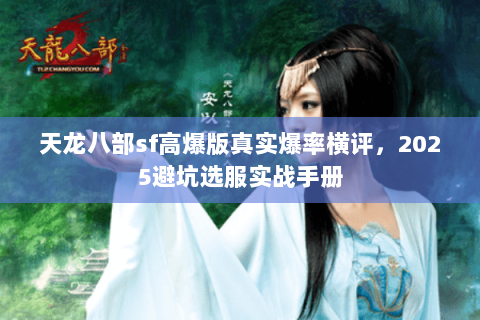 天龙八部sf高爆版真实爆率横评,2025避坑选服实战手册 天龙八部sf高爆版真实爆率横评,2025避坑选服实战手册