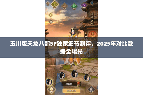 玉川版天龙八部SF独家细节测评,2025年对比数据全曝光 玉川版天龙八部SF独家细节测评,2025年对比数据全曝光