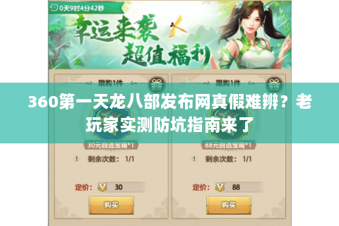 360第一天龙八部发布网真假难辨?老玩家实测防坑指南来了 360第一天龙八部发布网真假难辨?老玩家实测防坑指南来了