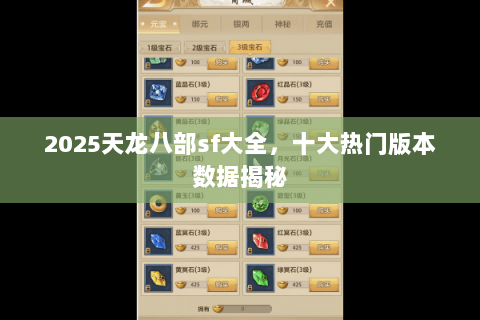 2025天龙八部sf大全,十大热门版本数据揭秘 2025天龙八部sf大全,十大热门版本数据揭秘