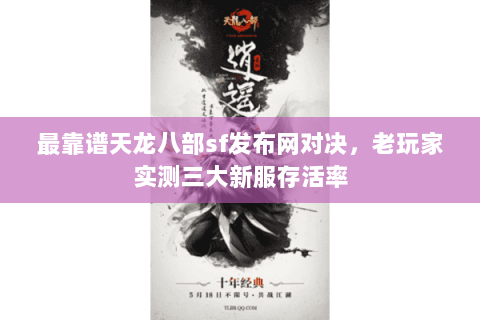 最靠谱天龙八部sf发布网对决,老玩家实测三大新服存活率 最靠谱天龙八部sf发布网对决,老玩家实测三大新服存活率