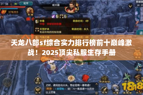 天龙八部sf综合实力排行榜前十巅峰激战!2025顶尖私服生存手册 天龙八部sf综合实力排行榜前十巅峰激战!2025顶尖私服生存手册