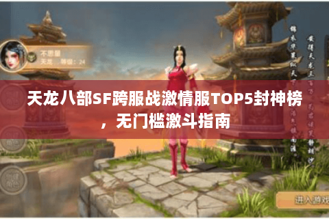天龙八部SF跨服战激情服TOP5封神榜,无门槛激斗指南 天龙八部SF跨服战激情服TOP5封神榜,无门槛激斗指南