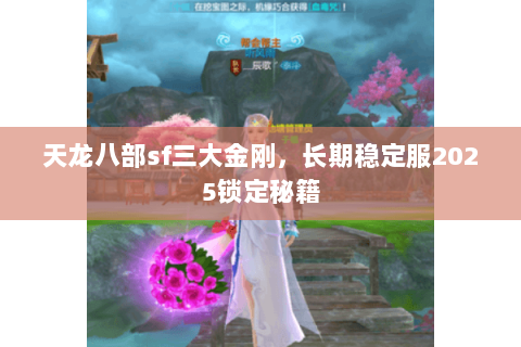 天龙八部sf三大金刚，长期稳定服2025锁定秘籍