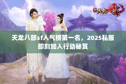 天龙八部sf人气榜第一名，2025私服即刻加入行动秘笈