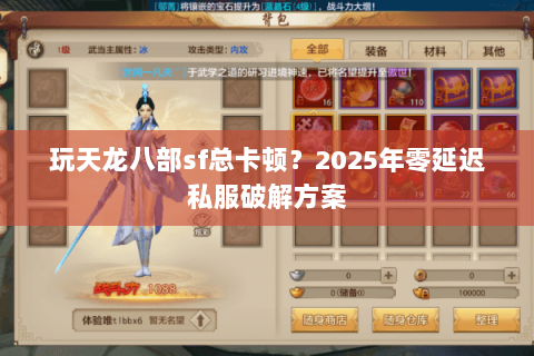 玩天龙八部sf总卡顿?2025年零延迟私服破解方案 玩天龙八部sf总卡顿?2025年零延迟私服破解方案
