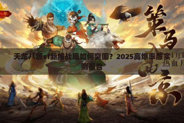 天龙八部sf新服战局如何突围？2025高爆率服实测报告