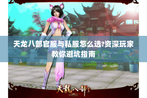 天龙八部官服与私服怎么选?资深玩家教你避坑指南